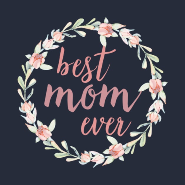 Best Mom Ever Floral by chrissyloo