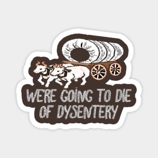 get in loser we're going to die of dysentery Magnet