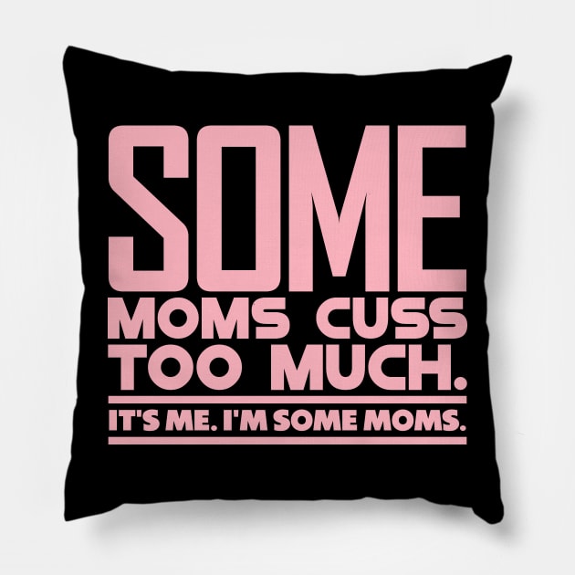 Some Moms Cuss Too Much Pillow by colorsplash