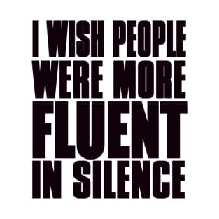 I wish people were more fluent in silence T-Shirt