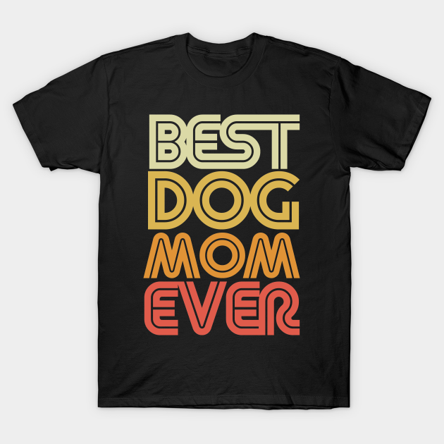 Discover Best Dog Mom Ever - Best Dog Mom Ever - T-Shirt