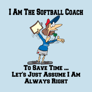 I Am The Softball Team Coach ... I Am Always Right Cartoon T-Shirt