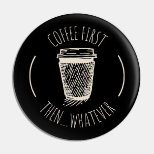 Coffee First Then Whatever Pin