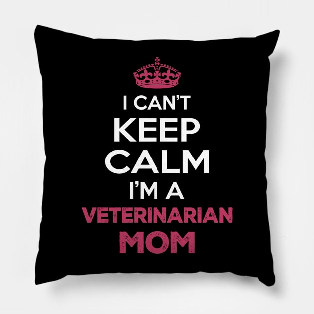 I Can't Keep Calm I'm A Veterinarian Mom, Funny Mother's Day Gift Pillow by SweetMay