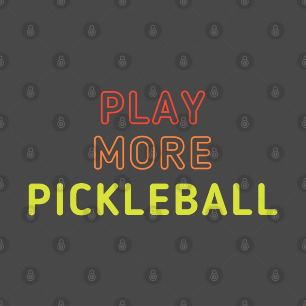 Play More Pickleball by dinksnballs