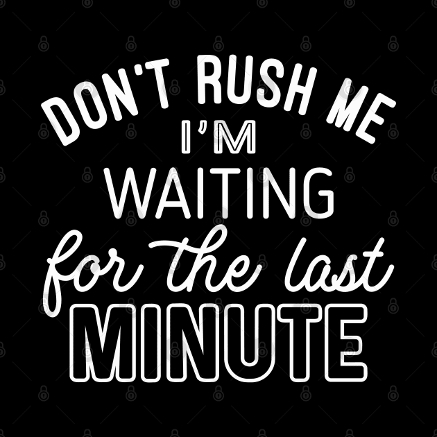 Dont rush Me (White lettering) by whantz1165