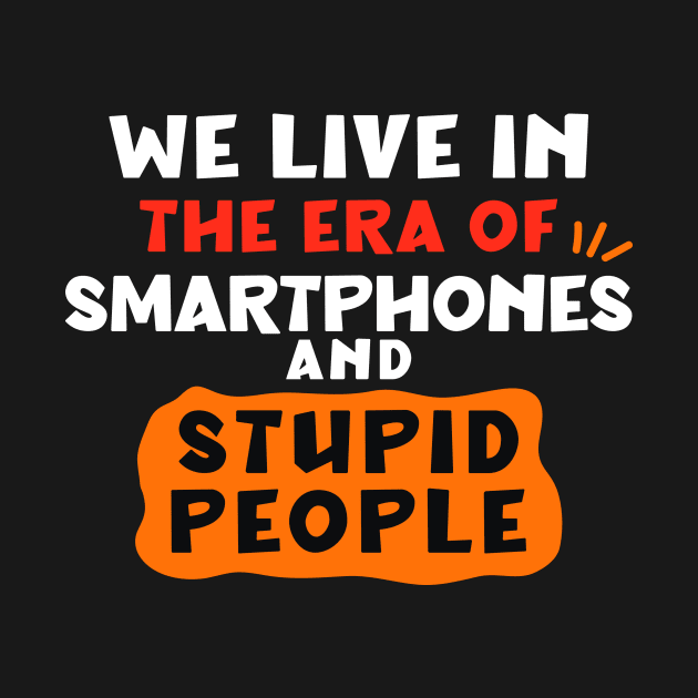 We live in the era of smartphones and stupid people by Peazyy