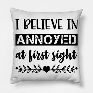 I Belive In Annoyed At First Sight Funny Sarcastic Quote Pillow