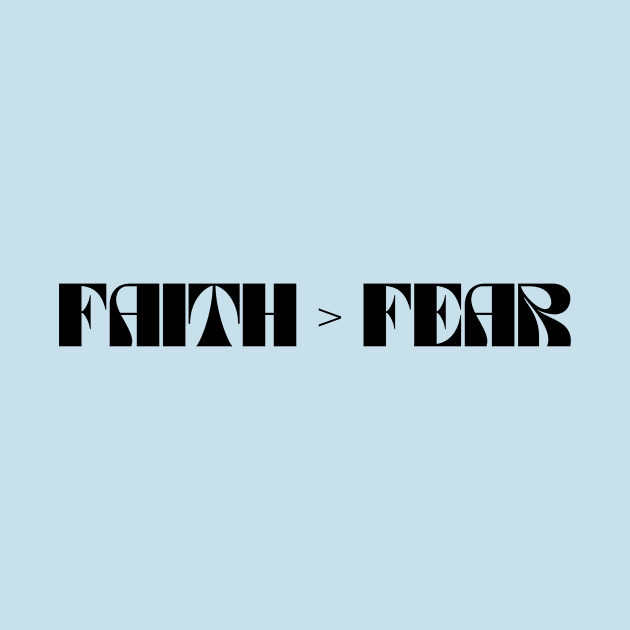 Faith Is Greater Than Fear by Prayingwarrior