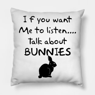 if you want me to listen talk about bunnies Pillow