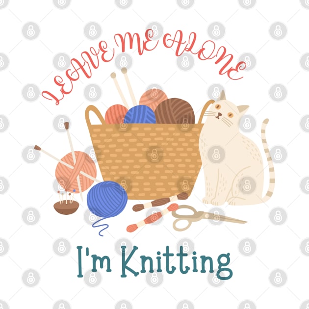 Leave Me Alone I'm Knitting Cute Funny Cat by GrooveGeekPrints