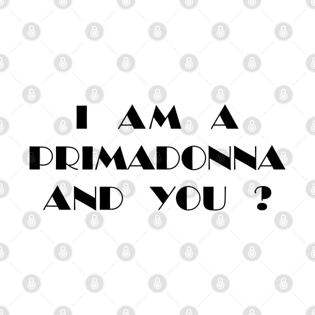 I Am a Primadonna and You? by darklordpug