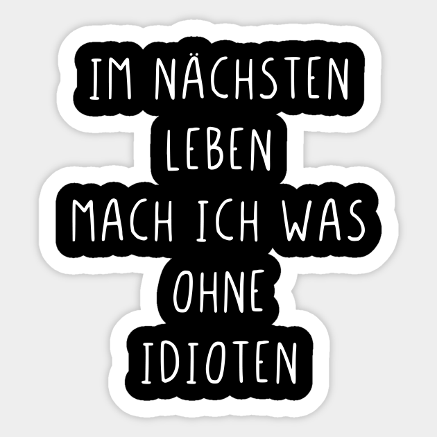 Im nächsten Leben mach ich was ohne Idioten - Im Nchsten Leben Mach Ich ...