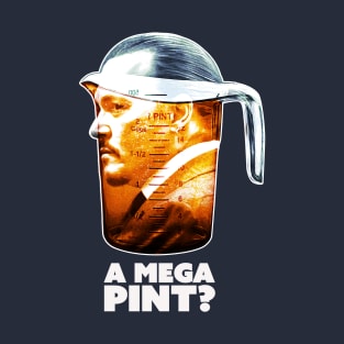 A Mega Pint? T-Shirt