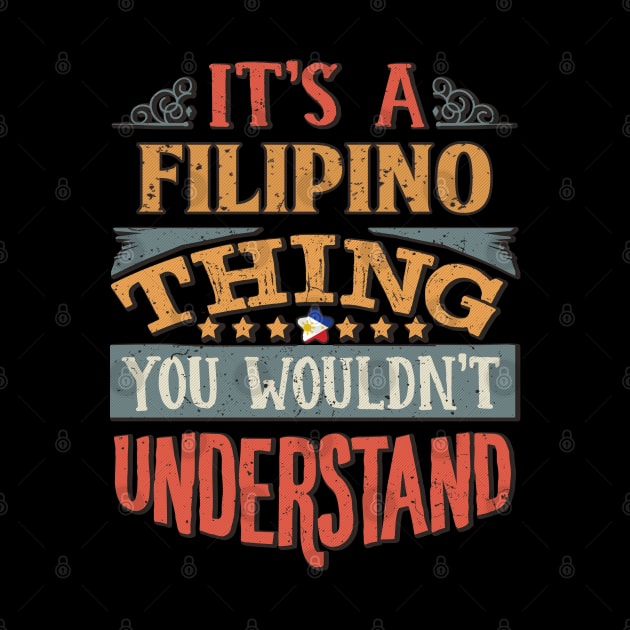 It's A Filipino Thing You Would'nt Understand - Gift For Filipino With Filipino Flag Heritage Roots From Philippines by giftideas