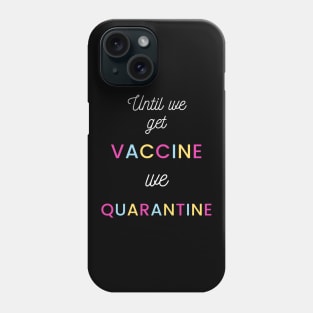 Until we got vaccine we quarantine Phone Case