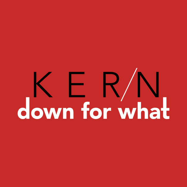 Kern Down For What by EA Design