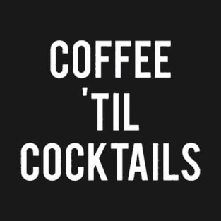 Coffee Till Cocktails T-Shirt