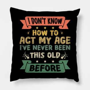 I Don't Know How To Act My Age Funny Old People Design sayings Pillow