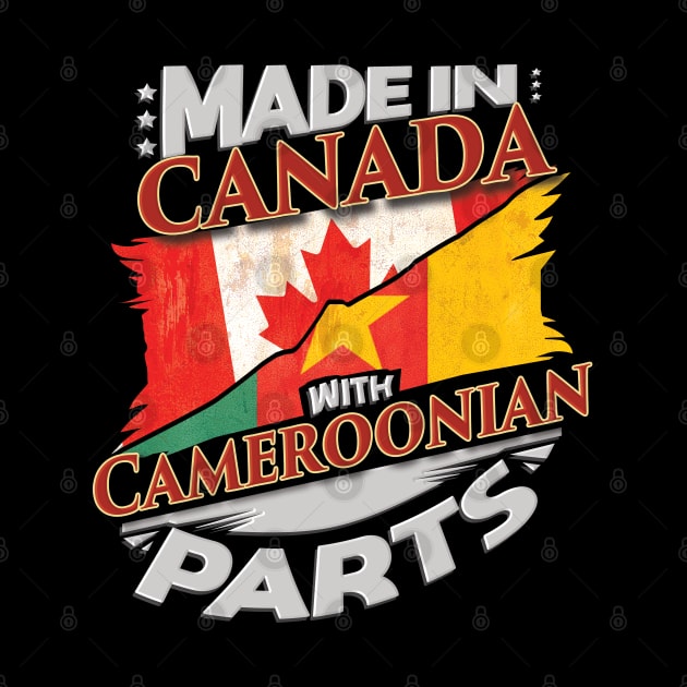 Made In Canada With Cameroonian Parts - Gift for Cameroonian From Cameroon by Country Flags