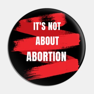 It's Not About Abortion - feminist women's rights Pin