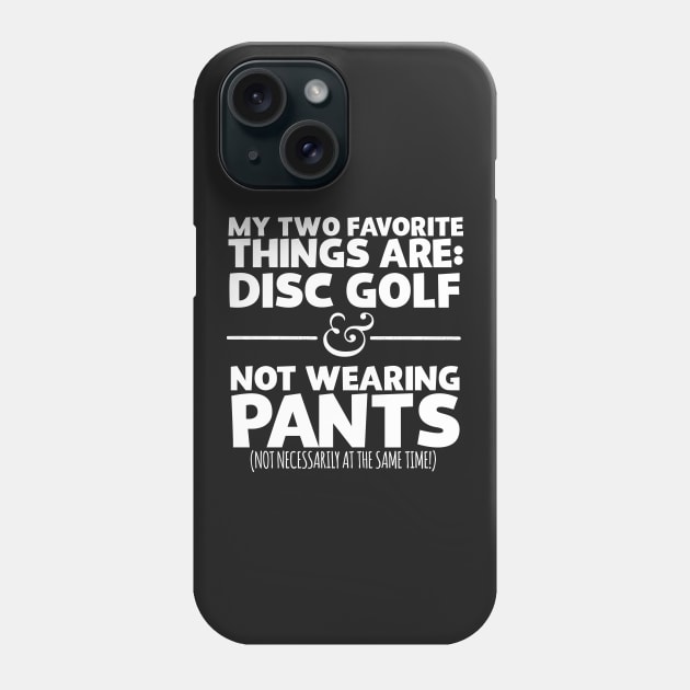 My Two Favorite Things Are Disc Golf And Not Wearing Any Pants Phone Case by thingsandthings