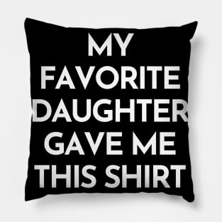 My Favorite Daughter Gave Me This Shirt. Funny Mom Or Dad Gift From Kids. Pillow