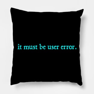 It Must Be User Error Pillow