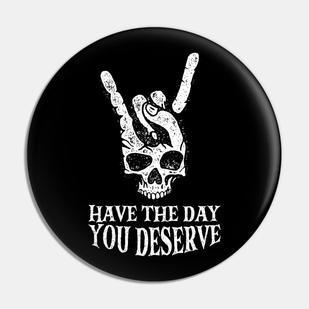 Have The Day You Deserve Pin by maddude
