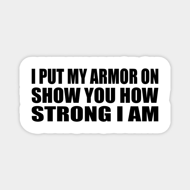 I put my armor on, show you how strong I am Magnet by BL4CK&WH1TE 