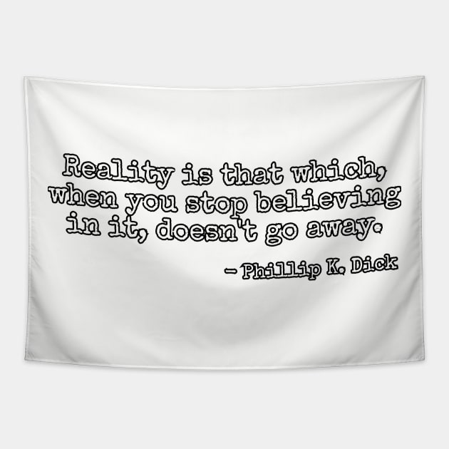 Reality is that which, when you stop believing in it, doesn't go away. - Phillip K. Dick Tapestry by Among the Leaves Apparel