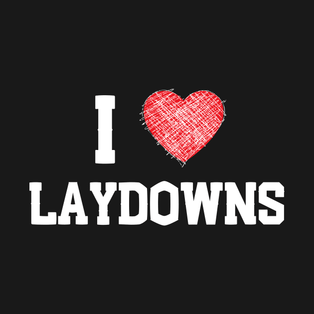 I love Laydowns by Closer T-shirts