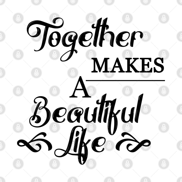 Together makes a beautiful life by Nice Shop