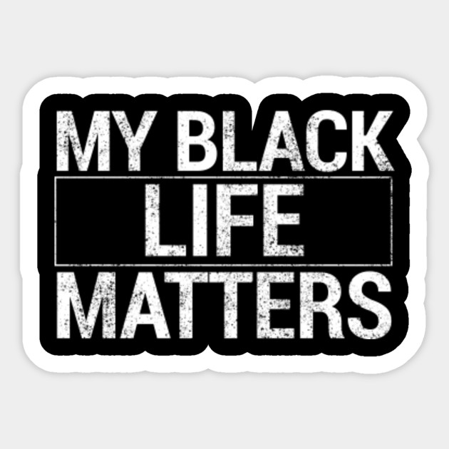 Download My Life Matters - Black Lives Matter - Sticker | TeePublic