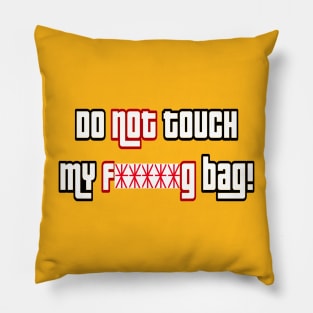 Do not touch my f*****g bag 2 Pillow