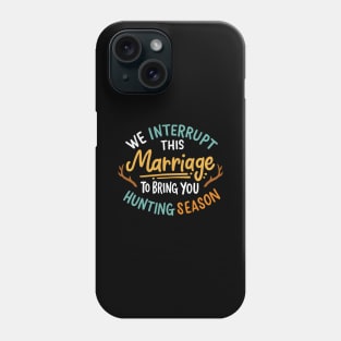 We Interrupt This Marriage To Bring You Hunting Season Phone Case