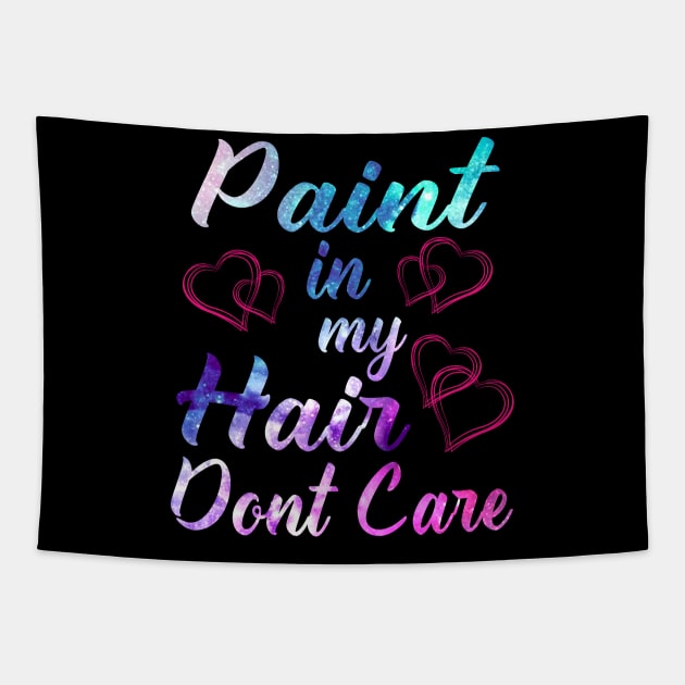 Paint In My Hair Don't Care Shirt Art Teacher Artist Painter Tapestry by blimbercornbread