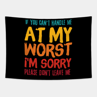 If You Cant Handle Me At My Worst Im Sorry Please Dont Leave Me Tapestry