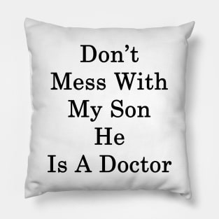 Don't Mess With My Son He Is A Doctor Pillow