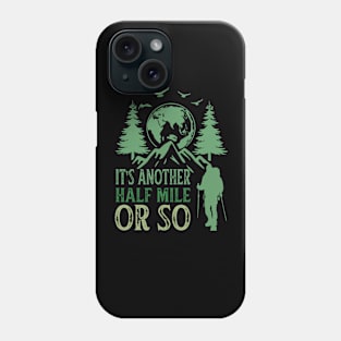 It's Another Half Mile Or So Funny Hiking Gift Phone Case