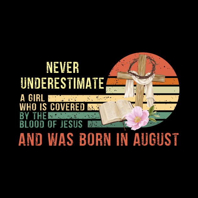 Never Underestimate a Girl Who is covered By the Blood of Jesus and was born in August Gift by peskybeater