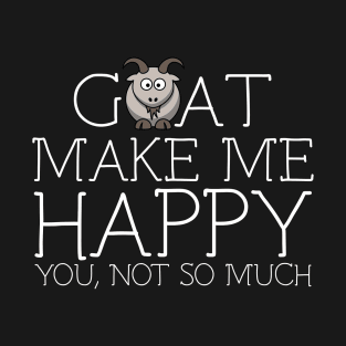 Goat make me happy you not so much T-Shirt