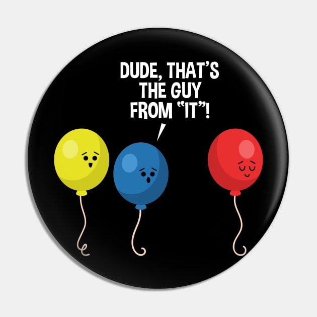 Dude, That's The Guy From IT Awkward Scary Balloon Graphic Pin by SassySoClassy