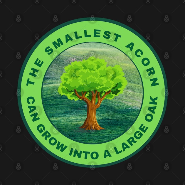 The smallest acorn can grow into a large oak by InspiredCreative