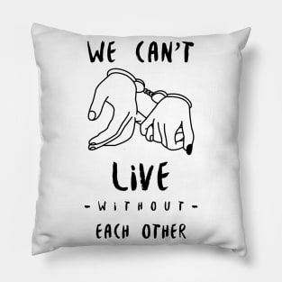 we can't live without each other Pillow