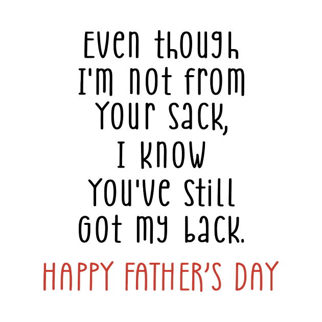 Father's Day Even Though I'm Not From Your Sack You Still Got My Back by Phylis Lynn Spencer