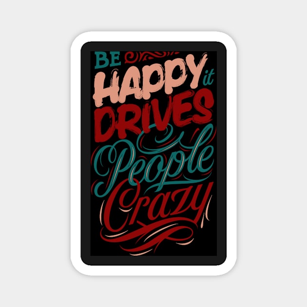 Be Happy, It Drives People Crazy Magnet by StylishTayla