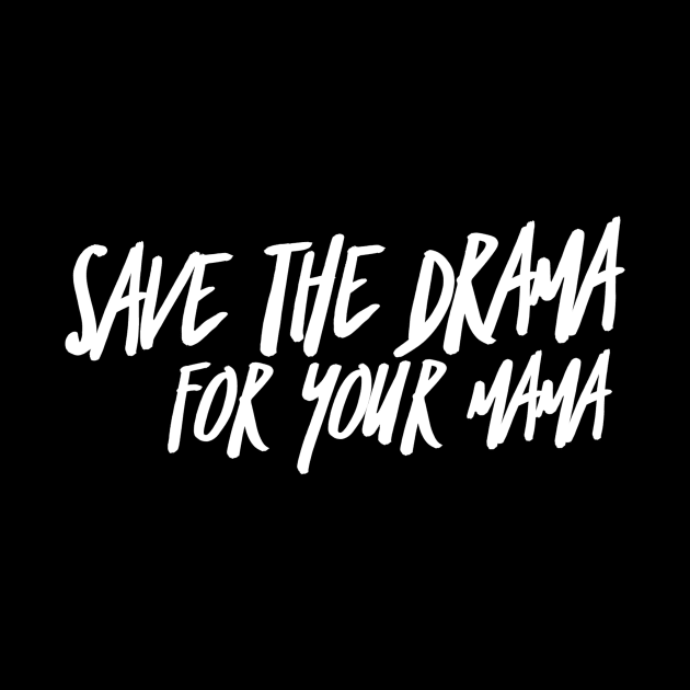 Save the Drama for your Mama (stacked WHT text) by PersianFMts