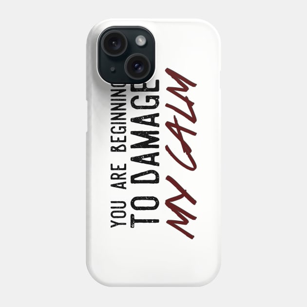 You Are Beginning To Damage My Calm Phone Case by heroics