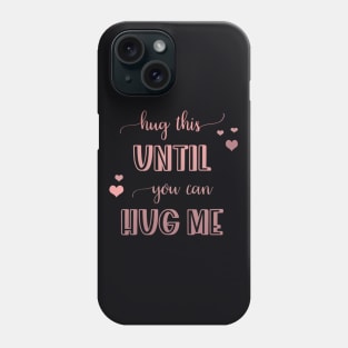 Hug this pillow until you can hug me Phone Case